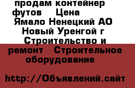 продам контейнер 20 футов. › Цена ­ 55 000 - Ямало-Ненецкий АО, Новый Уренгой г. Строительство и ремонт » Строительное оборудование   